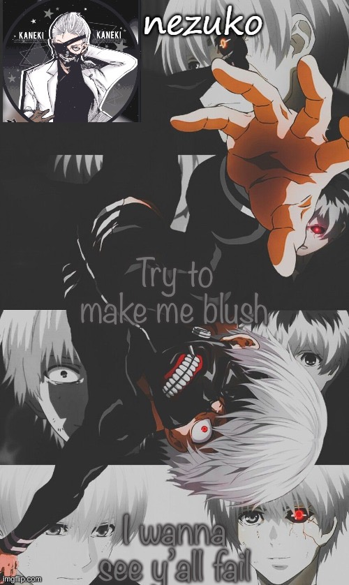 Nezuko’s Tokyo Ghoul template (thx yachi) | Try to make me blush; I wanna see y’all fail | image tagged in nezuko s tokyo ghoul template thx yachi | made w/ Imgflip meme maker