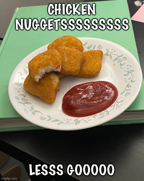 CHICKEN NUGGETSSSSSSSSS; LESSS GOOOOO | made w/ Imgflip meme maker