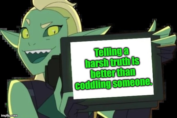 I only liked Double Trouble when they told Catra what she needed to hear | Telling a harsh truth is better than coddling someone. | image tagged in double trouble template,advice,smart,the trickster | made w/ Imgflip meme maker