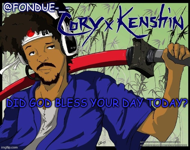 Fondue coryxkenshin template 2 | DID GOD BLESS YOUR DAY TODAY? | image tagged in fondue coryxkenshin template 2 | made w/ Imgflip meme maker