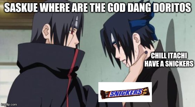 Itachi Choking Sasuke | SASKUE WHERE ARE THE GOD DANG DORITOS; CHILL ITACHI HAVE A SNICKERS | image tagged in itachi choking sasuke | made w/ Imgflip meme maker