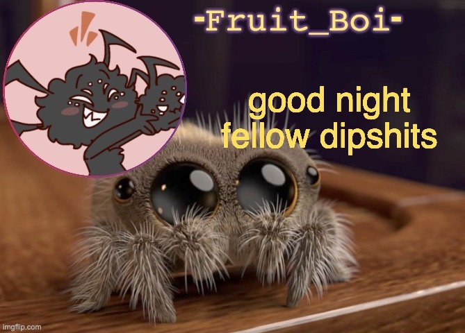 d i e s | good night fellow dipshits | image tagged in webber announcement 2 made by -kirbobun-the-shapeshifter- | made w/ Imgflip meme maker
