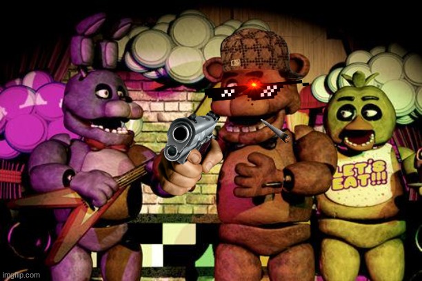 Freddy when he see some one at night.. | image tagged in fnaf,gangsta | made w/ Imgflip meme maker