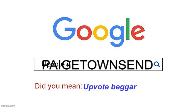 did you mean upvote beggar | PAIGETOWNSEND | image tagged in did you mean upvote beggar | made w/ Imgflip meme maker
