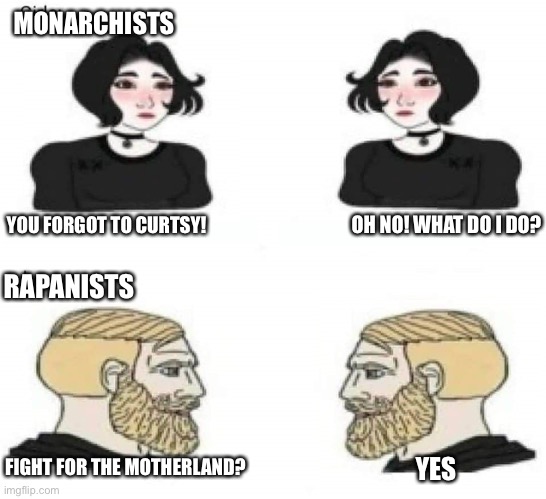 Girls Vs Boys | MONARCHISTS; YOU FORGOT TO CURTSY! OH NO! WHAT DO I DO? RAPANISTS; FIGHT FOR THE MOTHERLAND? YES | image tagged in girls vs boys | made w/ Imgflip meme maker