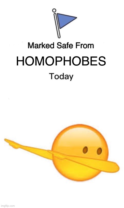 Tho its 8:44 so basically day is night so its tonight | HOMOPHOBES | image tagged in memes,marked safe from,dab emoji | made w/ Imgflip meme maker