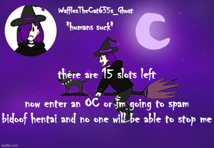 . | there are 15 slots left; now enter an OC or im going to spam bidoof hentai and no one will be able to stop me | made w/ Imgflip meme maker