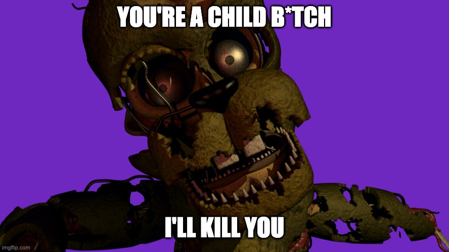 Scraptrap | YOU'RE A CHILD B*TCH I'LL KILL YOU | image tagged in scraptrap | made w/ Imgflip meme maker