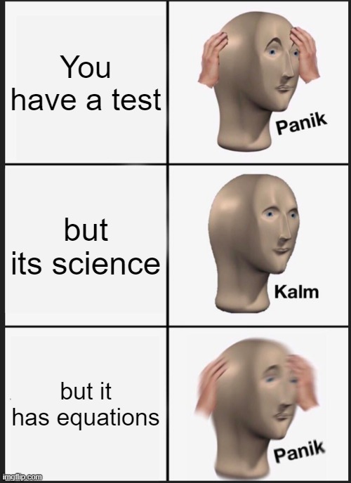 Panik Kalm Panik Meme | You have a test; but its science; but it has equations | image tagged in memes,panik kalm panik | made w/ Imgflip meme maker