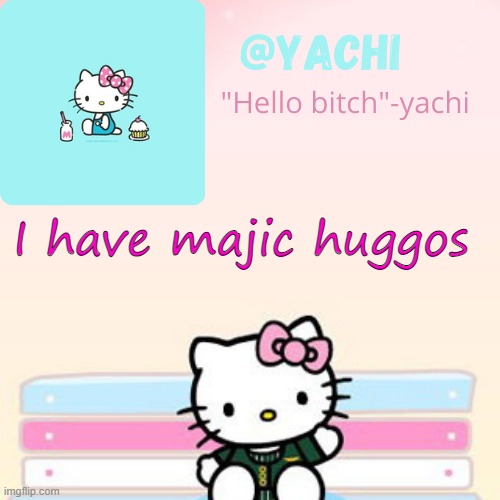 Yachi hello kitty temp-Fondue | I have majic huggos | image tagged in yachi hello kitty temp-fondue | made w/ Imgflip meme maker