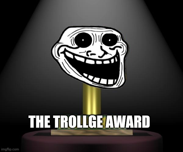 Trollge award | THE TROLLGE AWARD | image tagged in trollge award | made w/ Imgflip meme maker