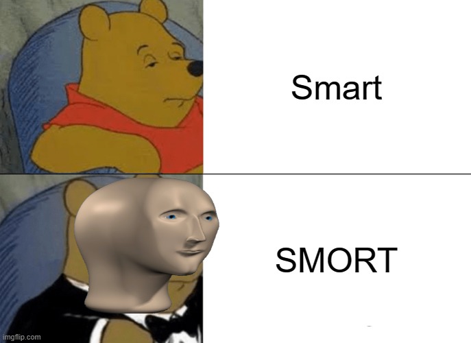 Smort | Smart; SMORT | image tagged in memes,tuxedo winnie the pooh | made w/ Imgflip meme maker