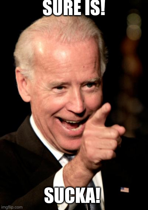 Smilin Biden Meme | SURE IS! SUCKA! | image tagged in memes,smilin biden | made w/ Imgflip meme maker