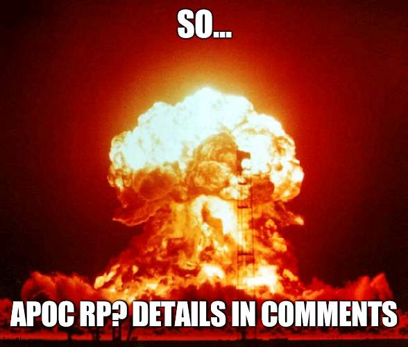 nukes go BRRRR | SO... APOC RP? DETAILS IN COMMENTS | image tagged in nuke | made w/ Imgflip meme maker