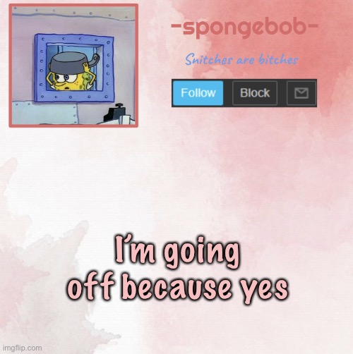 Do not question the elevated one | I’m going off because yes | image tagged in sponge temp | made w/ Imgflip meme maker