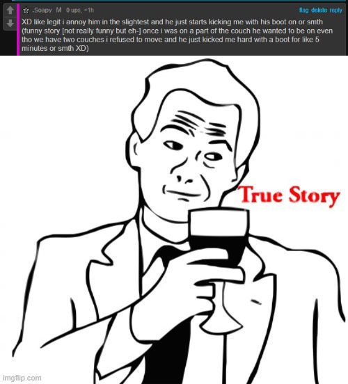 i was talking about my brother XD | image tagged in memes,true story | made w/ Imgflip meme maker