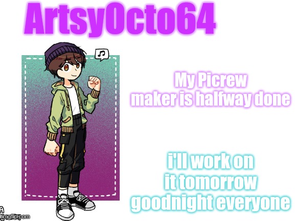 going offline | My Picrew maker is halfway done; i'll work on it tomorrow
goodnight everyone | image tagged in artsyocto's 3rd announcement template | made w/ Imgflip meme maker