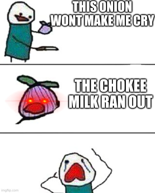 spare this man | THIS ONION WONT MAKE ME CRY; THE CHOKEE MILK RAN OUT | image tagged in this onion won't make me cry | made w/ Imgflip meme maker