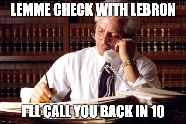 LEMME CHECK WITH LEBRON I'LL CALL YOU BACK IN 10 | made w/ Imgflip meme maker