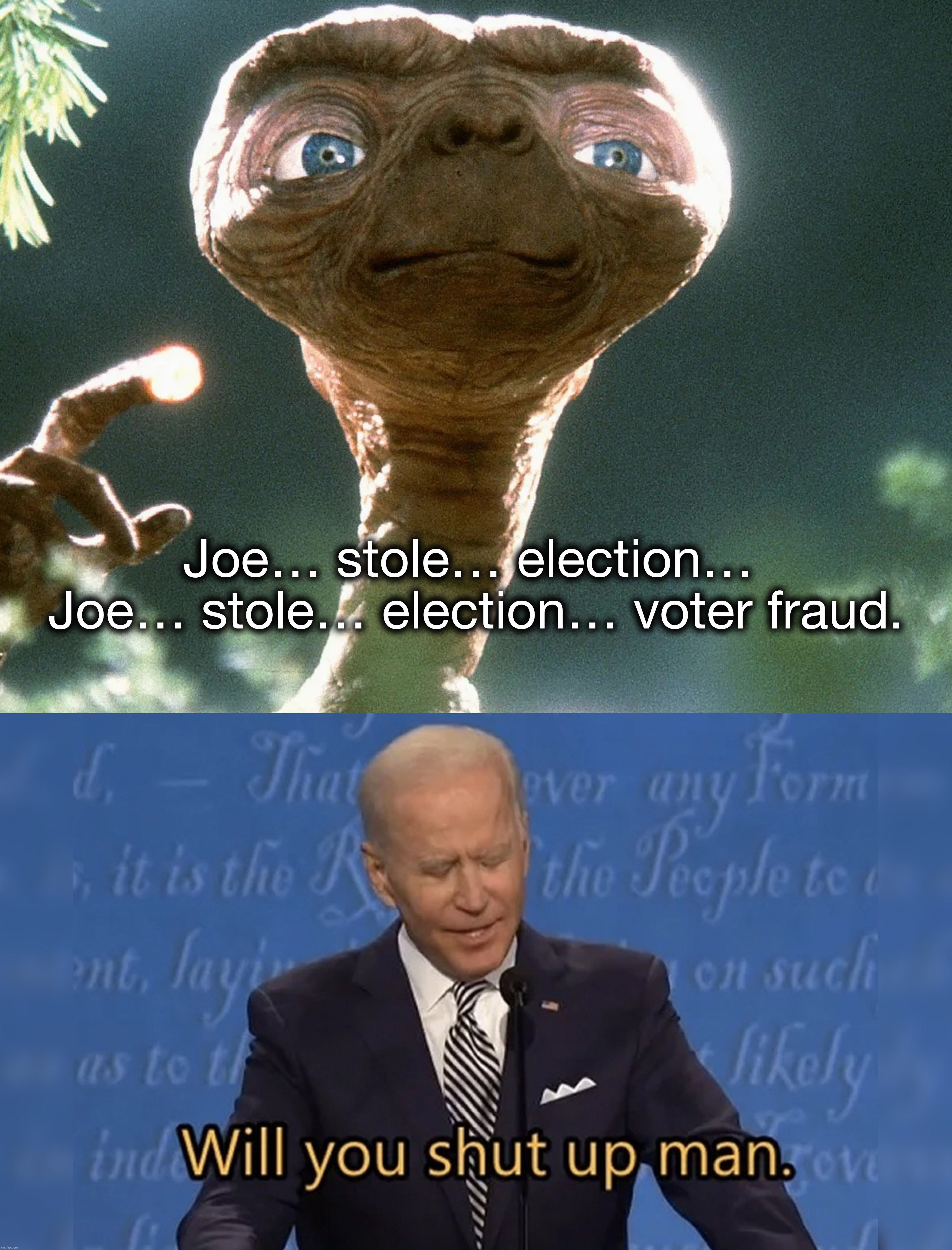 E.T. knows… | Joe… stole… election… 
Joe… stole… election… voter fraud. | image tagged in joe biden,biden,election fraud,aliens,election 2020,voter fraud | made w/ Imgflip meme maker