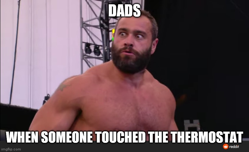 DADS; WHEN SOMEONE TOUCHED THE THERMOSTAT | made w/ Imgflip meme maker