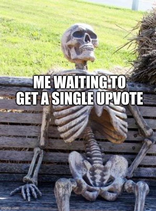 that's my do |  ME WAITING TO GET A SINGLE UPVOTE | image tagged in memes,waiting skeleton | made w/ Imgflip meme maker