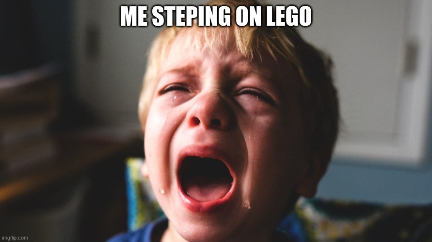 kid screams | ME STEPPING ON LEGO | image tagged in kid screams | made w/ Imgflip meme maker