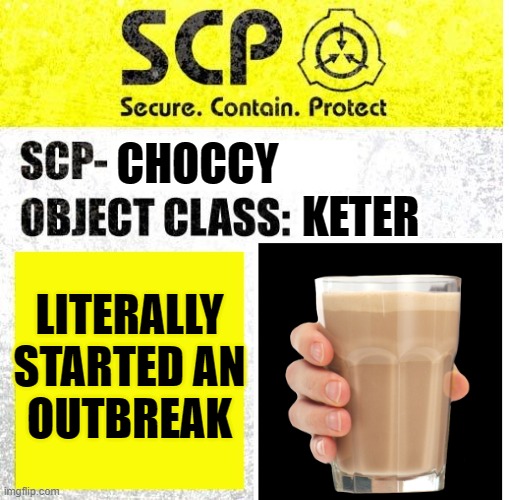 LITERALLY STARTED AN OUTBREAK; CHOCCY; KETER | image tagged in memes,scp,scp memes | made w/ Imgflip meme maker