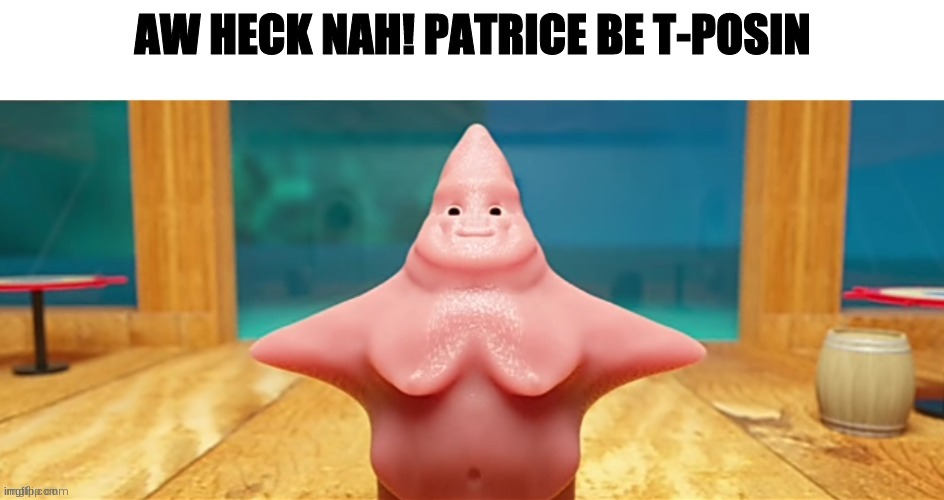 CURSED | AW HECK NAH! PATRICE BE T-POSIN | made w/ Imgflip meme maker