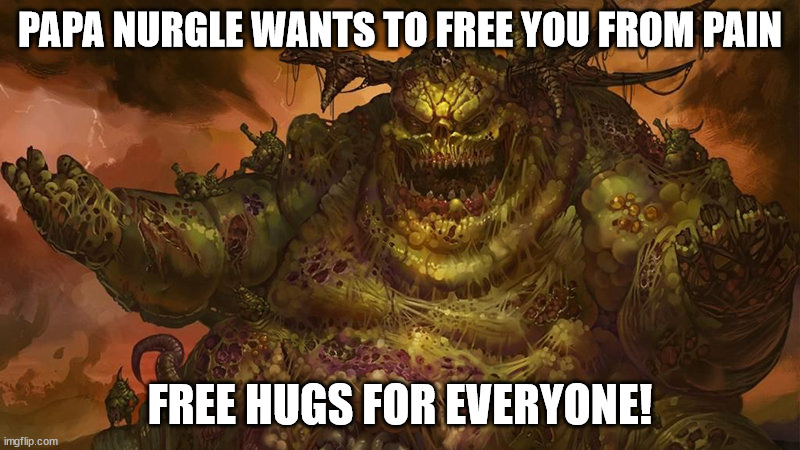 Free Hugs | PAPA NURGLE WANTS TO FREE YOU FROM PAIN; FREE HUGS FOR EVERYONE! | image tagged in warhammer,free hugs | made w/ Imgflip meme maker