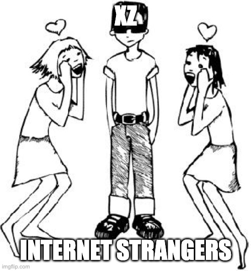 Popular Kid | XZ; INTERNET STRANGERS | image tagged in popular kid | made w/ Imgflip meme maker