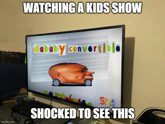 DaBaby in Kids Show | WATCHING A KIDS SHOW; SHOCKED TO SEE THIS | image tagged in dababy in kids show | made w/ Imgflip meme maker