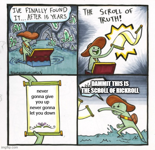 The Scroll Of Truth | DAMMIT THIS IS THE SCROLL OF RICKROLL; never gonna give you up never gonna let you down | image tagged in memes,the scroll of truth | made w/ Imgflip meme maker