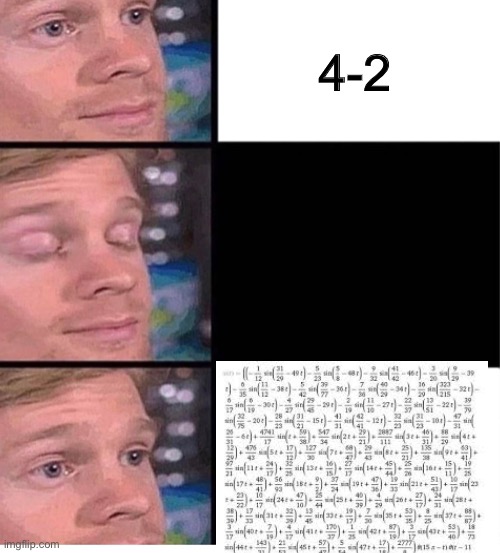 basically math explanation video on utube | 4-2 | image tagged in blinking guy vertical blank,math | made w/ Imgflip meme maker