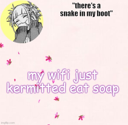 ua_worm announcement | my wifi just kermitted eat soap | image tagged in ua_worm announcement | made w/ Imgflip meme maker