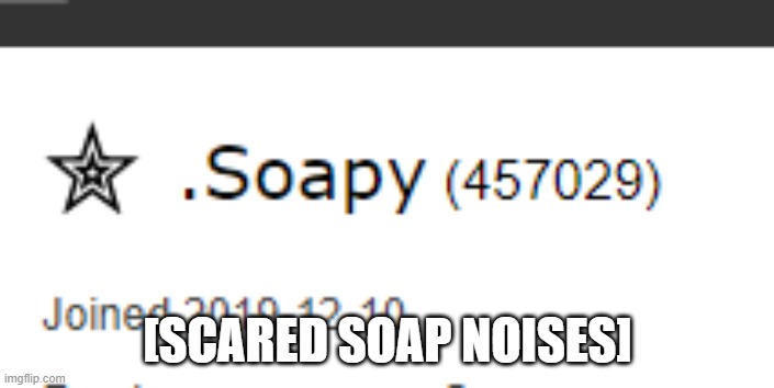 [SCARED SOAP NOISES] | made w/ Imgflip meme maker