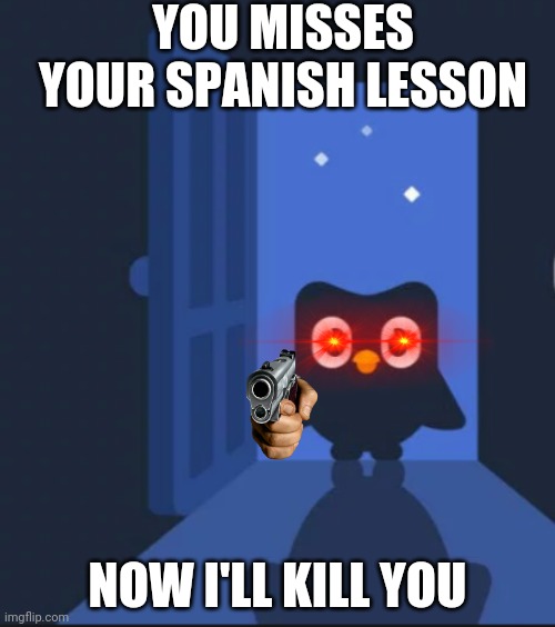 Dont do it duolingo bird | YOU MISSES YOUR SPANISH LESSON; NOW I'LL KILL YOU | image tagged in duolingo bird,memes,funny,duolingo | made w/ Imgflip meme maker