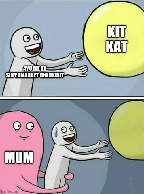 Every damn time | KIT KAT; 4YO ME AT SUPERMARKET CHECKOUT; MUM | image tagged in memes,running away balloon,shopping,toddler | made w/ Imgflip meme maker