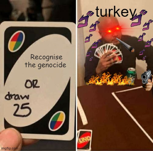 Oh no | turkey; Recognise the genocide | image tagged in memes,uno draw 25 cards | made w/ Imgflip meme maker