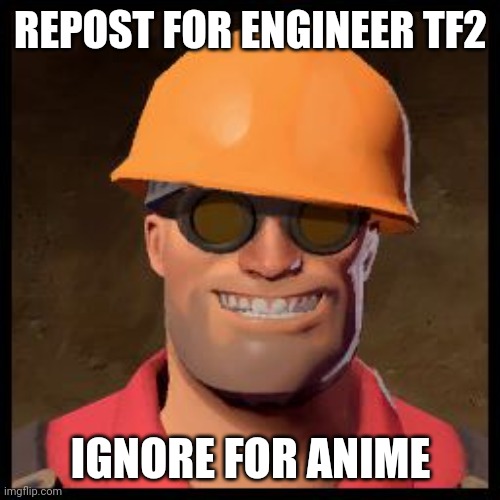 Engineer TF2 | REPOST FOR ENGINEER TF2; IGNORE FOR ANIME | image tagged in engineer tf2,NoAnimePolice | made w/ Imgflip meme maker