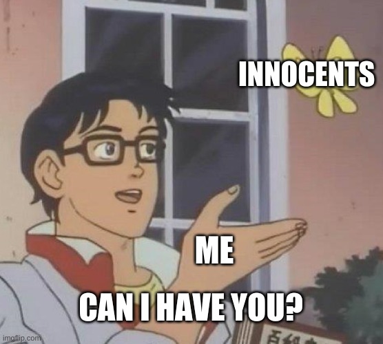 Is This A Pigeon Meme | INNOCENTS; ME; CAN I HAVE YOU? | made w/ Imgflip meme maker