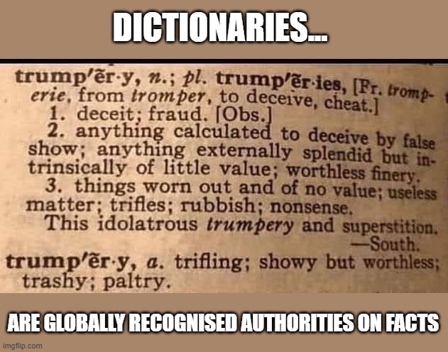 What's in a name?  Apparently Trump & his actions truly live up to dictionary definitions of such. | DICTIONARIES... ARE GLOBALLY RECOGNISED AUTHORITIES ON FACTS | image tagged in trump,conman,english dictionary,deceitful donald,trashy,idoltry | made w/ Imgflip meme maker