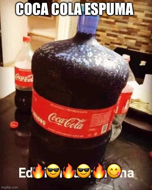 Coca cola espuma | COCA COLA ESPUMA; 🔥😎🔥😎🔥😋 | image tagged in funny memes | made w/ Imgflip meme maker