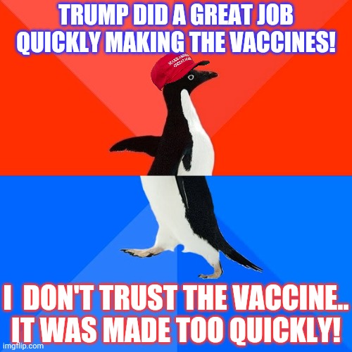 Mofos be like | TRUMP DID A GREAT JOB
QUICKLY MAKING THE VACCINES! I  DON'T TRUST THE VACCINE..
IT WAS MADE TOO QUICKLY! | image tagged in memes,maga,plandemic,dumbass,trump 2020,how the turntables | made w/ Imgflip meme maker