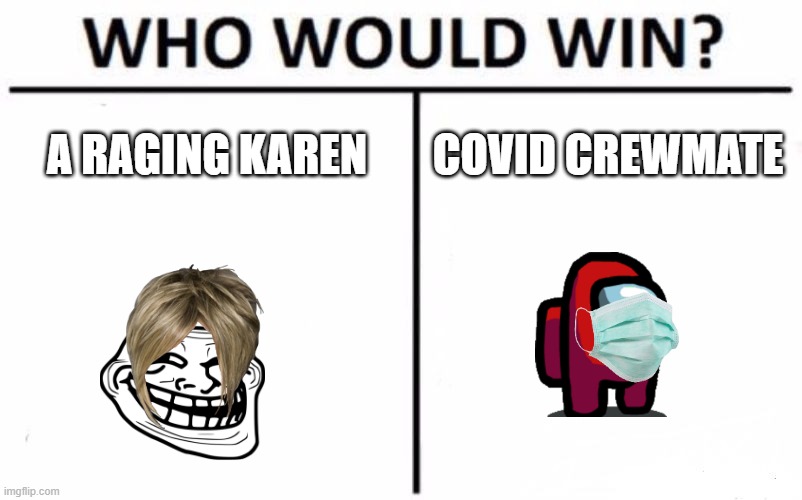Meme i made | A RAGING KAREN; COVID CREWMATE | image tagged in memes,who would win | made w/ Imgflip meme maker