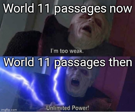 world 11: | World 11 passages now; World 11 passages then | image tagged in too weak unlimited power,guardian tales | made w/ Imgflip meme maker