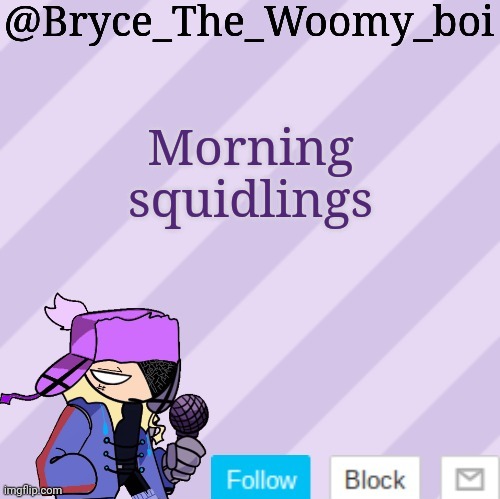 Bryce_The_Woomy_boi | Morning squidlings | image tagged in bryce_the_woomy_boi | made w/ Imgflip meme maker
