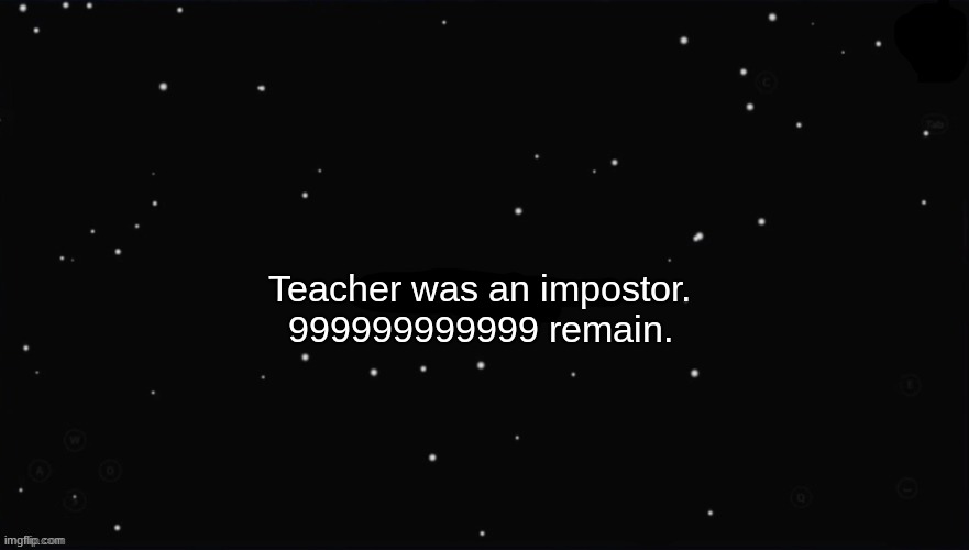 All teachers are impostors | Teacher was an impostor. 999999999999 remain. | image tagged in x was the impostor | made w/ Imgflip meme maker