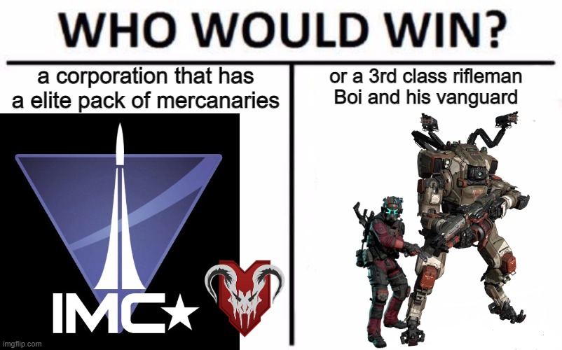 Who Would Win? Meme | a corporation that has a elite pack of mercanaries; or a 3rd class rifleman Boi and his vanguard | image tagged in memes,who would win,titanfall 2 | made w/ Imgflip meme maker