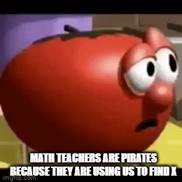 and that's a fact | MATH TEACHERS ARE PIRATES BECAUSE THEY ARE USING US TO FIND X | image tagged in gifs,memes,funny memes | made w/ Imgflip video-to-gif maker
